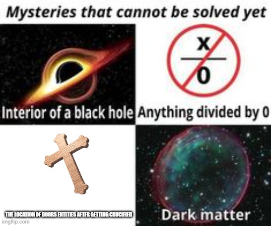 For doors fans out there | THE LOCATION OF DOORS ENTITIES AFTER GETTING CRUCIFIED | image tagged in mysteries that cannot be solved yet | made w/ Imgflip meme maker