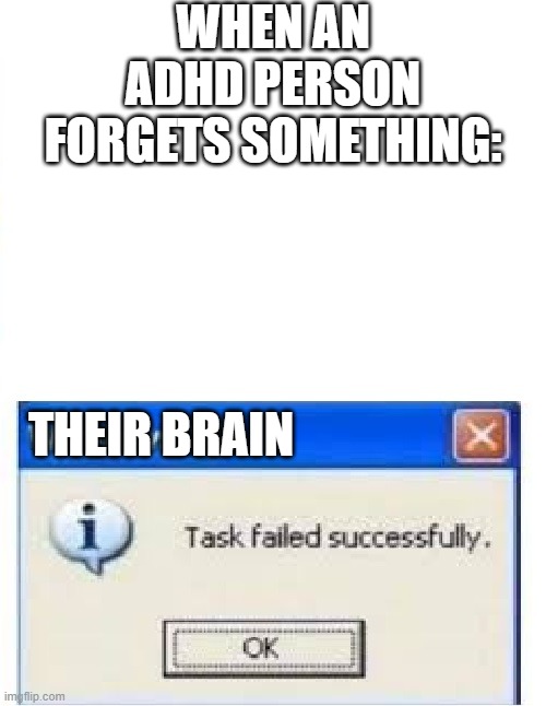 "Don't worry everybody, I succesfully forgot the interview." | WHEN AN ADHD PERSON FORGETS SOMETHING:; THEIR BRAIN | image tagged in task failed succesfully,adhd,forget | made w/ Imgflip meme maker