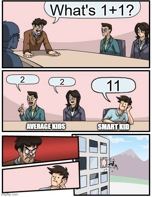 Just a normal day in school | What's 1+1? 2; 2; 11; AVERAGE KIDS; SMART KID | image tagged in memes,boardroom meeting suggestion | made w/ Imgflip meme maker