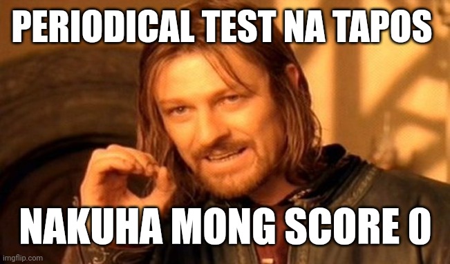 Zero lang talaga | PERIODICAL TEST NA TAPOS; NAKUHA MONG SCORE 0 | image tagged in memes,one does not simply | made w/ Imgflip meme maker