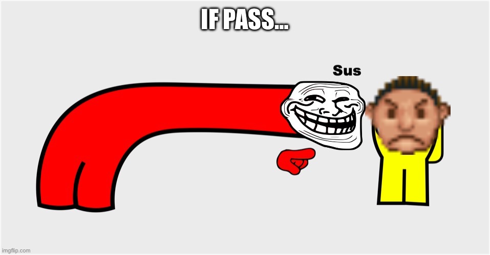 Among Us SUS Troll Face RollerCoaster Tycoon | IF PASS… | image tagged in among us sus troll face rollercoaster tycoon | made w/ Imgflip meme maker