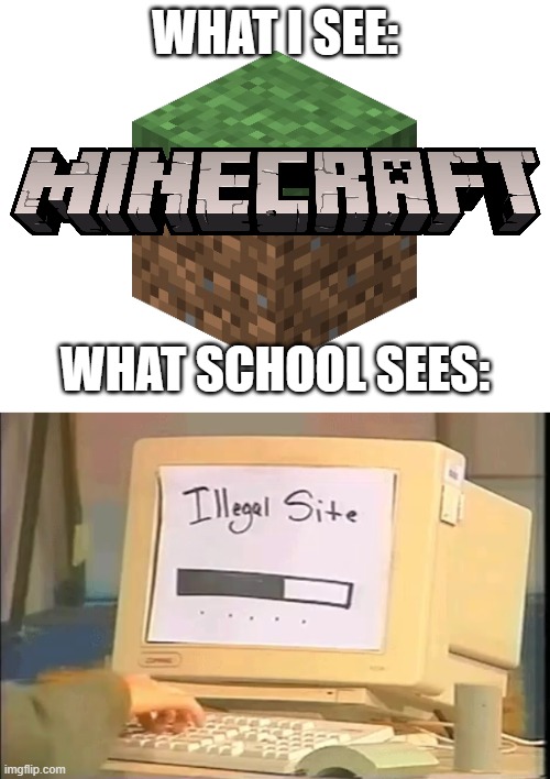 School be Like... | WHAT I SEE:; WHAT SCHOOL SEES: | image tagged in school,minecraft | made w/ Imgflip meme maker