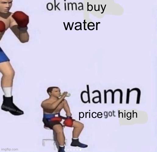damn got hands | buy water price high | image tagged in damn got hands | made w/ Imgflip meme maker
