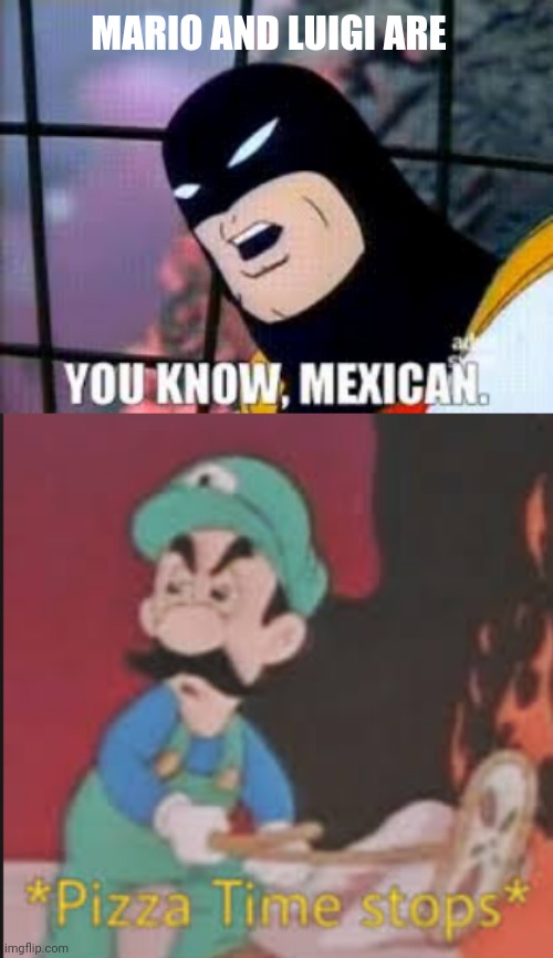 MARIO AND LUIGI ARE | image tagged in pizza time stops | made w/ Imgflip meme maker