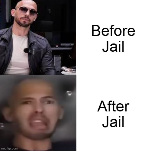 bit late | Before Jail; After Jail | image tagged in andrew tate,jail | made w/ Imgflip meme maker