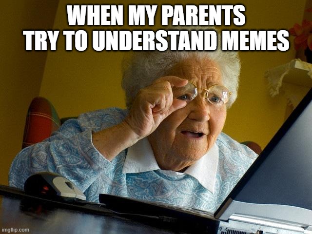 Grandma Finds The Internet Meme | WHEN MY PARENTS TRY TO UNDERSTAND MEMES | image tagged in memes,grandma finds the internet | made w/ Imgflip meme maker