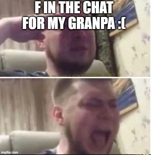 my grandpa died :(( | F IN THE CHAT FOR MY GRANPA :( | image tagged in crying salute | made w/ Imgflip meme maker