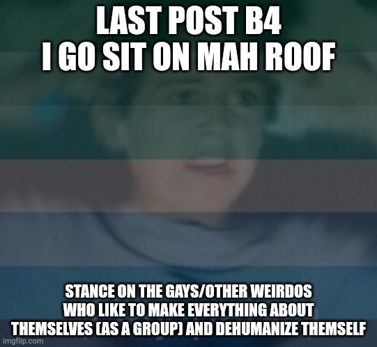 haha darma go brrrrr | LAST POST B4 I GO SIT ON MAH ROOF; STANCE ON THE GAYS/OTHER WEIRDOS WHO LIKE TO MAKE EVERYTHING ABOUT THEMSELVES (AS A GROUP) AND DEHUMANIZE THEMSELF | image tagged in gay panik | made w/ Imgflip meme maker