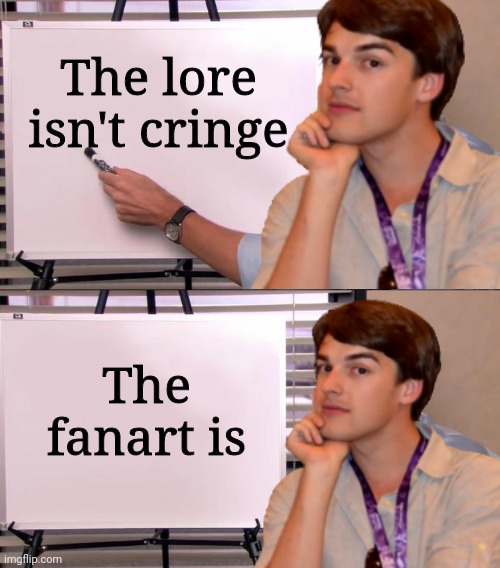 The lore isn't cringe The fanart is | made w/ Imgflip meme maker