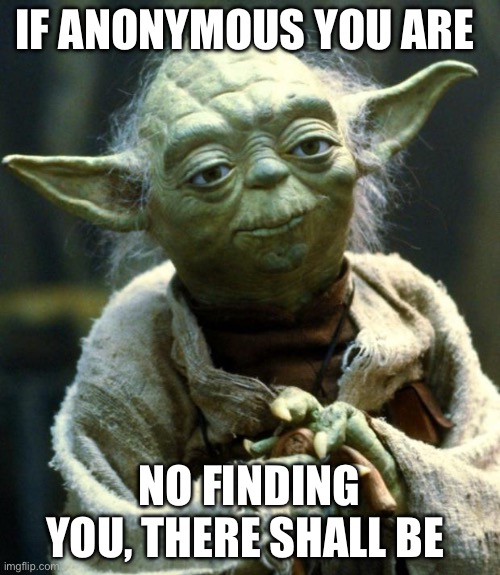 Star Wars Yoda | IF ANONYMOUS YOU ARE; NO FINDING YOU, THERE SHALL BE | image tagged in memes,star wars yoda | made w/ Imgflip meme maker