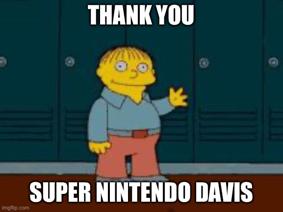 Super Nintendo | THANK YOU SUPER NINTENDO DAVIS | image tagged in ralph i'm helping wiggum from the simpsons | made w/ Imgflip meme maker
