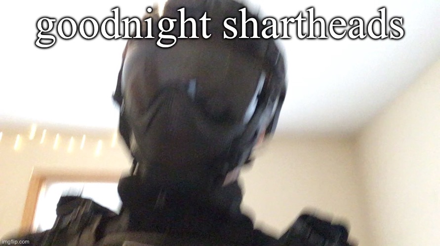 goodnight shartheads | image tagged in face of man | made w/ Imgflip meme maker