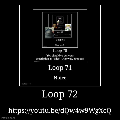 Loop 72 | image tagged in funny,demotivationals,rickroll,loop72 | made w/ Imgflip demotivational maker