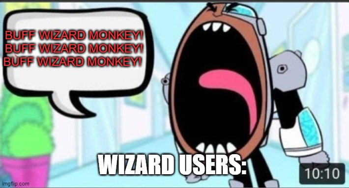 Cyborg Shouting Blank | BUFF WIZARD MONKEY! BUFF WIZARD MONKEY! BUFF WIZARD MONKEY! WIZARD USERS: | image tagged in cyborg shouting blank | made w/ Imgflip meme maker