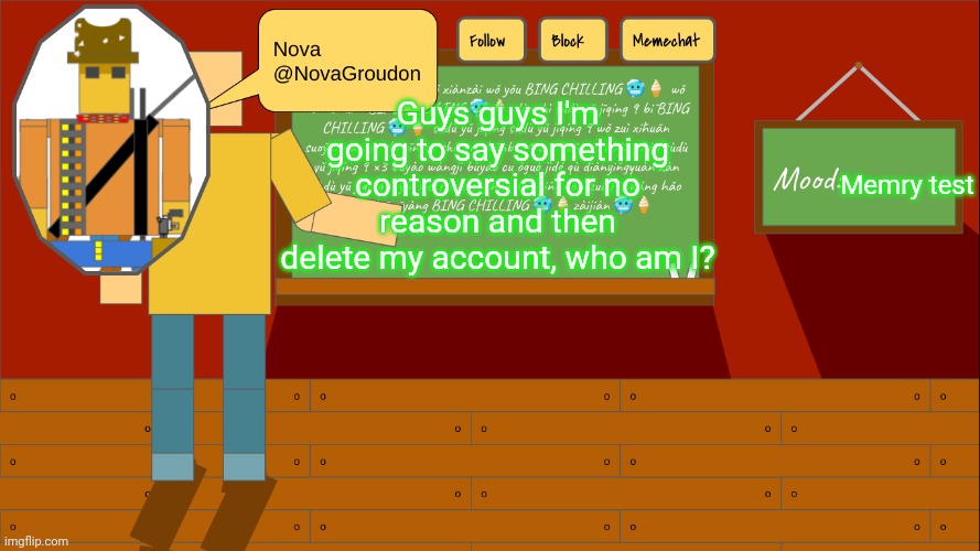 Do y'all remember? | Guys guys I'm going to say something controversial for no reason and then delete my account, who am I? Memry test | image tagged in novagroudon template | made w/ Imgflip meme maker
