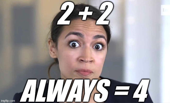 aoc Crazy Eyes, So There ! | 2 + 2 ALWAYS = 4 | image tagged in aoc crazy eyes so there | made w/ Imgflip meme maker