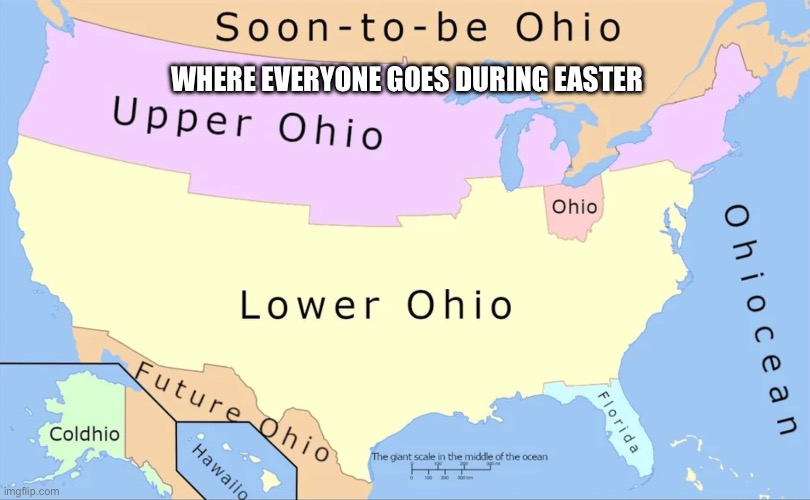 place’s remarkable | WHERE EVERYONE GOES DURING EASTER | image tagged in ohio map,reverb,fun | made w/ Imgflip meme maker