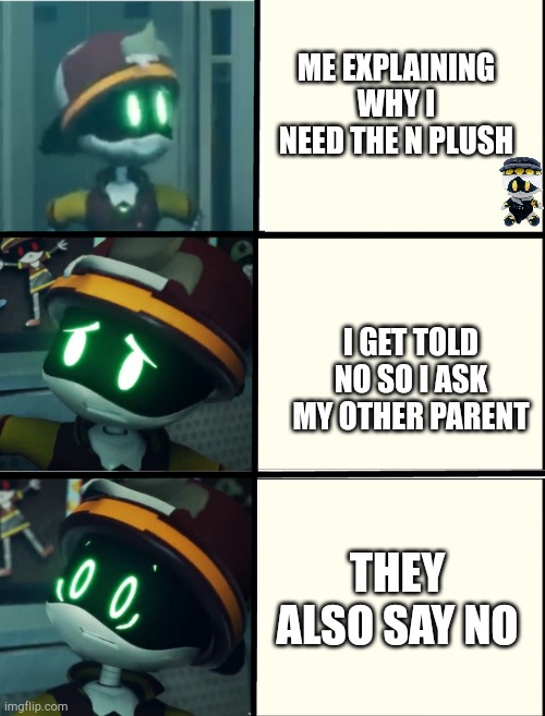Thad's fright level | ME EXPLAINING WHY I NEED THE N PLUSH; I GET TOLD NO SO I ASK MY OTHER PARENT; THEY ALSO SAY NO | image tagged in thad's fright level | made w/ Imgflip meme maker