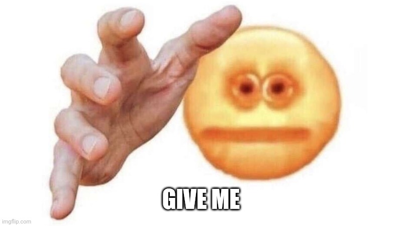 give it to me emoji | GIVE ME | image tagged in give it to me emoji | made w/ Imgflip meme maker