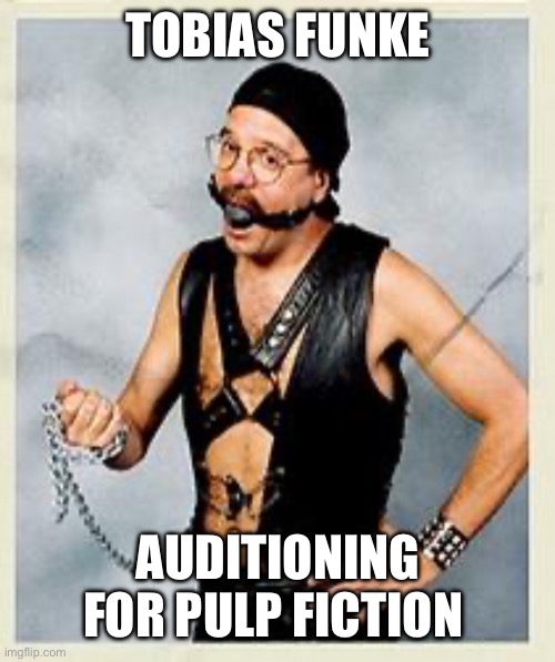Tobias auditioning | TOBIAS FUNKE; AUDITIONING FOR PULP FICTION | image tagged in tobias gimp | made w/ Imgflip meme maker