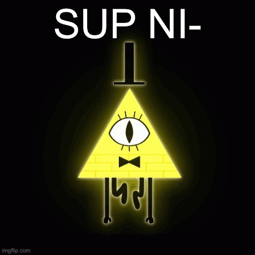 bill cipher says | SUP NI- | image tagged in bill cipher says | made w/ Imgflip meme maker