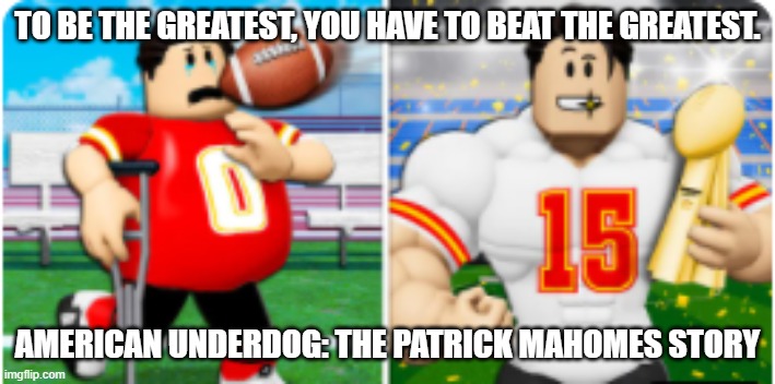 My proposal for a possible sequel to the biographical sports film American Underdog | TO BE THE GREATEST, YOU HAVE TO BEAT THE GREATEST. AMERICAN UNDERDOG: THE PATRICK MAHOMES STORY | image tagged in memes | made w/ Imgflip meme maker