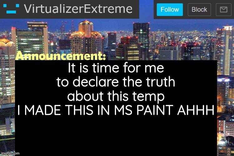 Virtualizer Updated Announcement | It is time for me to declare the truth about this temp
I MADE THIS IN MS PAINT AHHH | image tagged in virtualizerextreme updated announcement | made w/ Imgflip meme maker