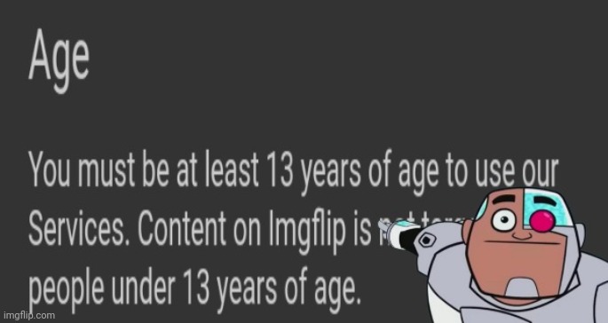 something to use when there's an underage user | image tagged in cyborg pointing at tos | made w/ Imgflip meme maker