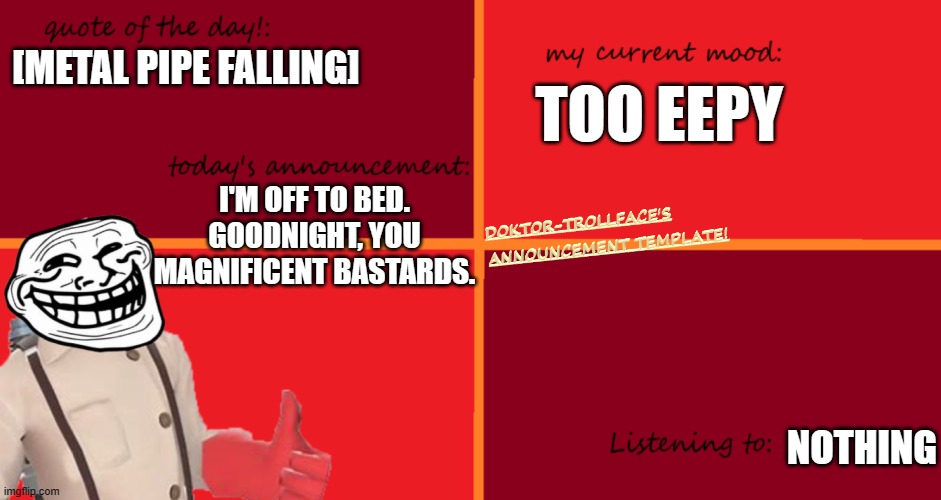 [METAL PIPE FALLING]; TOO EEPY; I'M OFF TO BED. GOODNIGHT, YOU MAGNIFICENT BASTARDS. NOTHING | made w/ Imgflip meme maker