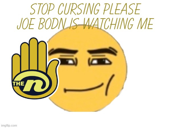 10 upvotes and I post this in Politics | stop cursing please joe bodn is watching me | image tagged in jioffe | made w/ Imgflip meme maker