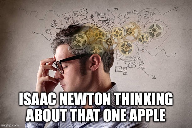 ISAAC NEWTON THINKING ABOUT THAT ONE APPLE | image tagged in memes | made w/ Imgflip meme maker