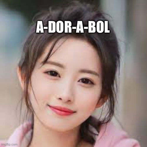 A-DOR-A-BOL | made w/ Imgflip meme maker