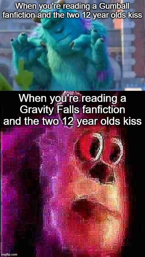 When you're reading a Gumball fanfiction and the two 12 year olds kiss | image tagged in sully shutdown | made w/ Imgflip meme maker