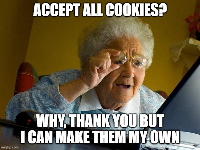 Grandma Finds The Internet Meme | ACCEPT ALL COOKIES? WHY, THANK YOU BUT I CAN MAKE THEM MY OWN | image tagged in memes,grandma finds the internet | made w/ Imgflip meme maker