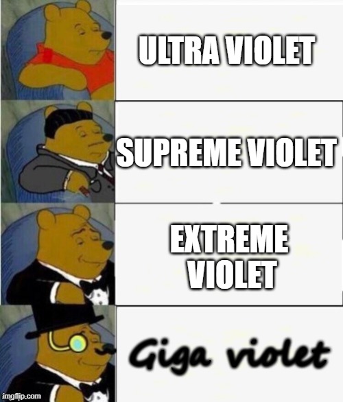 Shades of violet | ULTRA VIOLET; SUPREME VIOLET; EXTREME  VIOLET; Giga violet | image tagged in tuxedo winnie the pooh 4 panel | made w/ Imgflip meme maker