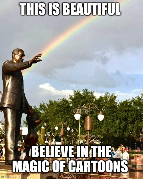 Walt leading the way by pointing to the rainbow | THIS IS BEAUTIFUL; BELIEVE IN THE MAGIC OF CARTOONS | image tagged in funny memes,believe,magic,disney,cartoons | made w/ Imgflip meme maker