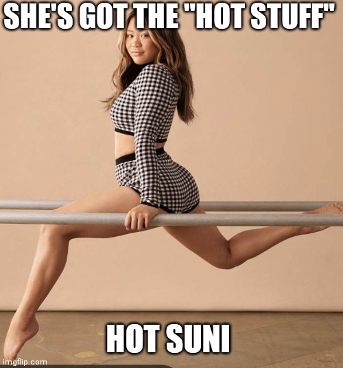 Suni Lee is Hot | SHE'S GOT THE "HOT STUFF"; HOT SUNI | image tagged in funny memes,cute girl | made w/ Imgflip meme maker