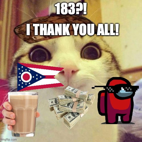 Hmm, maybe there should be an Ohio state day! | I THANK YOU ALL! 183?! | image tagged in memes,smiling cat,ohio | made w/ Imgflip meme maker