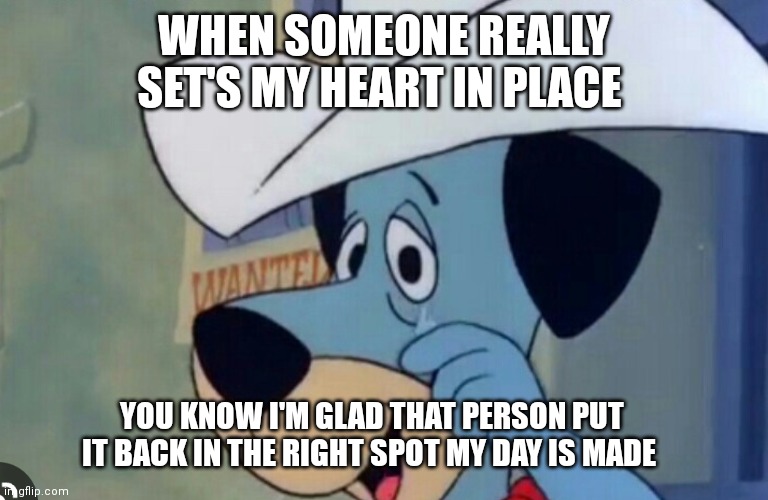 Tearing huckleberry | WHEN SOMEONE REALLY SET'S MY HEART IN PLACE; YOU KNOW I'M GLAD THAT PERSON PUT IT BACK IN THE RIGHT SPOT MY DAY IS MADE | image tagged in funny memes,cartoons,memes | made w/ Imgflip meme maker