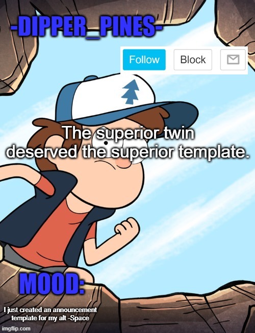 -Dipper_Pines- announcement template | The superior twin deserved the superior template. I just created an announcement template for my alt -Space | image tagged in -dipper_pines- announcement template | made w/ Imgflip meme maker