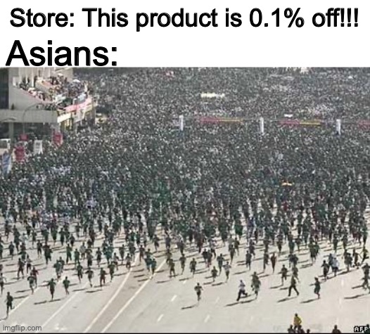 So relatable that the chinese kid could relate to. | Store: This product is 0.1% off!!! Asians: | image tagged in crowd rush,asians,store,price,products,relatable | made w/ Imgflip meme maker