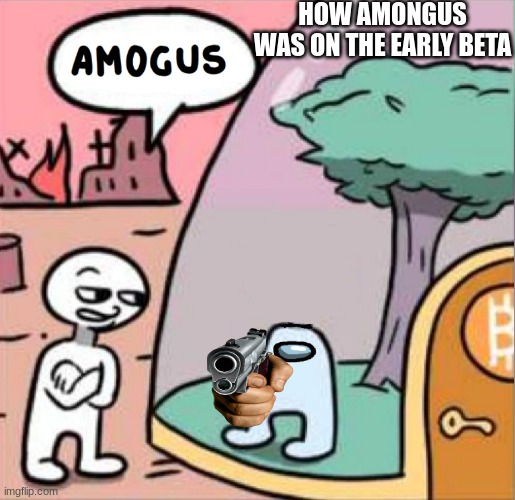 Early beta of among us | HOW AMONGUS WAS ON THE EARLY BETA | image tagged in amogus | made w/ Imgflip meme maker
