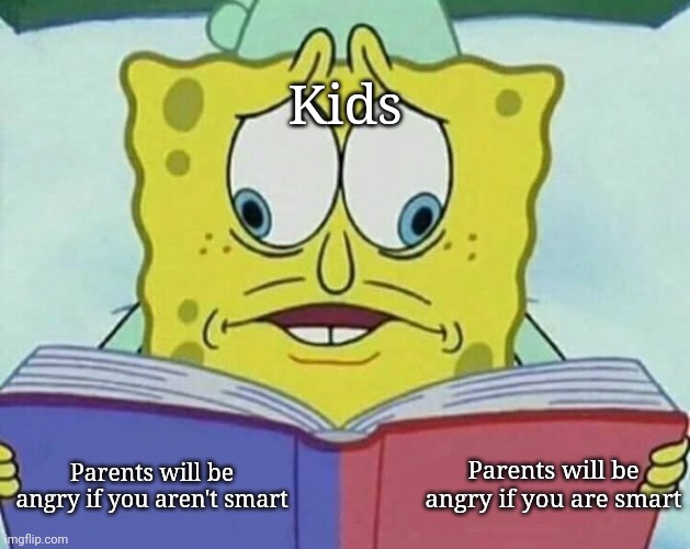 It doesn't make sense | Kids; Parents will be angry if you are smart; Parents will be angry if you aren't smart | image tagged in cross eyed spongebob | made w/ Imgflip meme maker