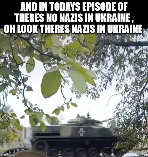 AND IN TODAYS EPISODE OF THERES NO NAZIS IN UKRAINE , OH LOOK THERES NAZIS IN UKRAINE | made w/ Imgflip meme maker