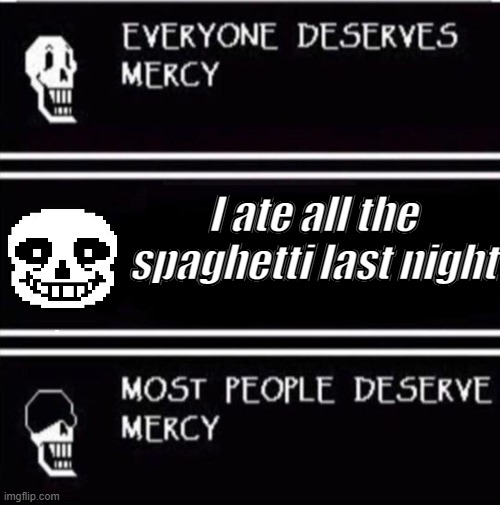 mercy undertale | I ate all the spaghetti last night | image tagged in mercy undertale | made w/ Imgflip meme maker