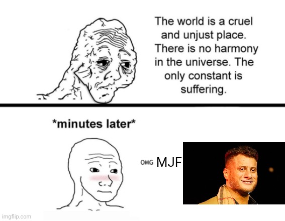 Yes, I still like lucotic, I'm just making fun of myself at this point | MJF | image tagged in the only constant is suffering | made w/ Imgflip meme maker