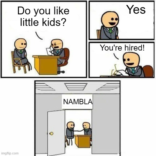 i'm a menace to society | Yes; Do you like little kids? You're hired! NAMBLA | image tagged in you're hired | made w/ Imgflip meme maker
