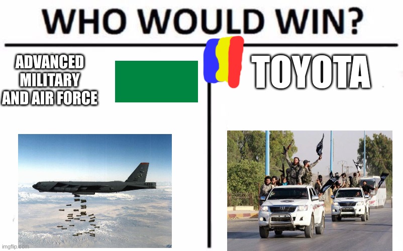 I could not find the Chad flag, so that explains the ugly Chad flag i drew myself | TOYOTA; ADVANCED MILITARY AND AIR FORCE | image tagged in memes,who would win,chad | made w/ Imgflip meme maker