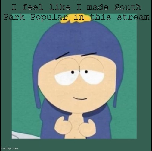 Either that or everyone started watching it and posted about it | I feel like I made South Park Popular in this stream | image tagged in bro got that light skin stare | made w/ Imgflip meme maker