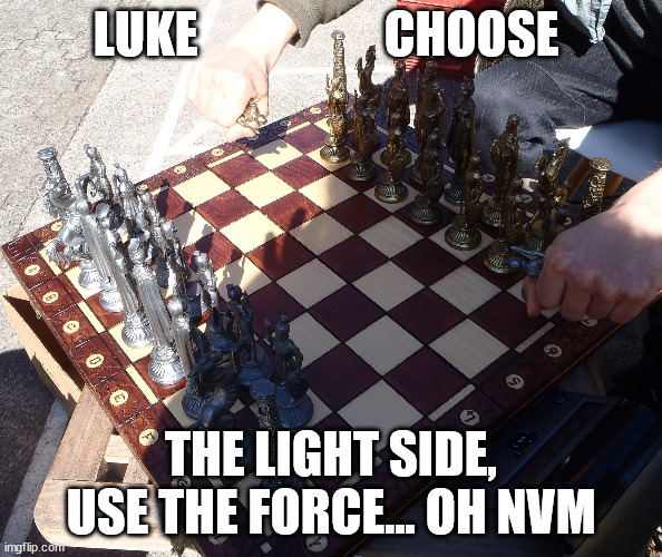 Check your force at the door | LUKE                   CHOOSE; THE LIGHT SIDE, USE THE FORCE... OH NVM | image tagged in chess | made w/ Imgflip meme maker